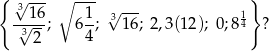 { 3√ --- ∘ --- --- } √-16; 61-;√316 ; 2,3(12 ); 0;8 14 ? 32 4 