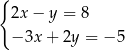 { 2x − y = 8 − 3x + 2y = − 5 
