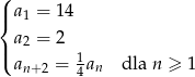 ( |{ a1 = 14 |( a2 = 2 an+2 = 14an dla n ≥ 1 