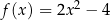 f (x) = 2x2 − 4 