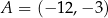 A = (− 12,− 3) 