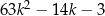 63k2 − 14k − 3 