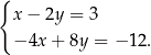 { x− 2y = 3 −4x + 8y = − 12. 