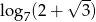  √ -- log 7(2+ 3) 