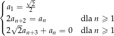 ( √2 |{ a1 = 2-- 2an+ 2 = an dla n ≥ 1 |( √ -- 2 2an +3 + an = 0 dla n ≥ 1 